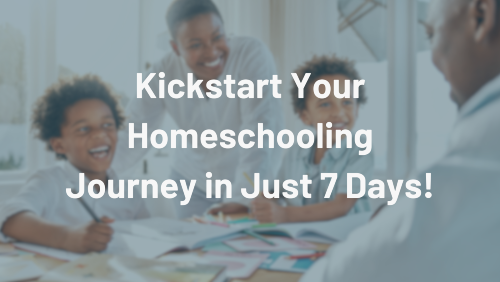 Kickstart Your Homeschooling Journey in Just 7 Days!